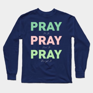 Pray On It Pray Over It Pray Through It Long Sleeve T-Shirt